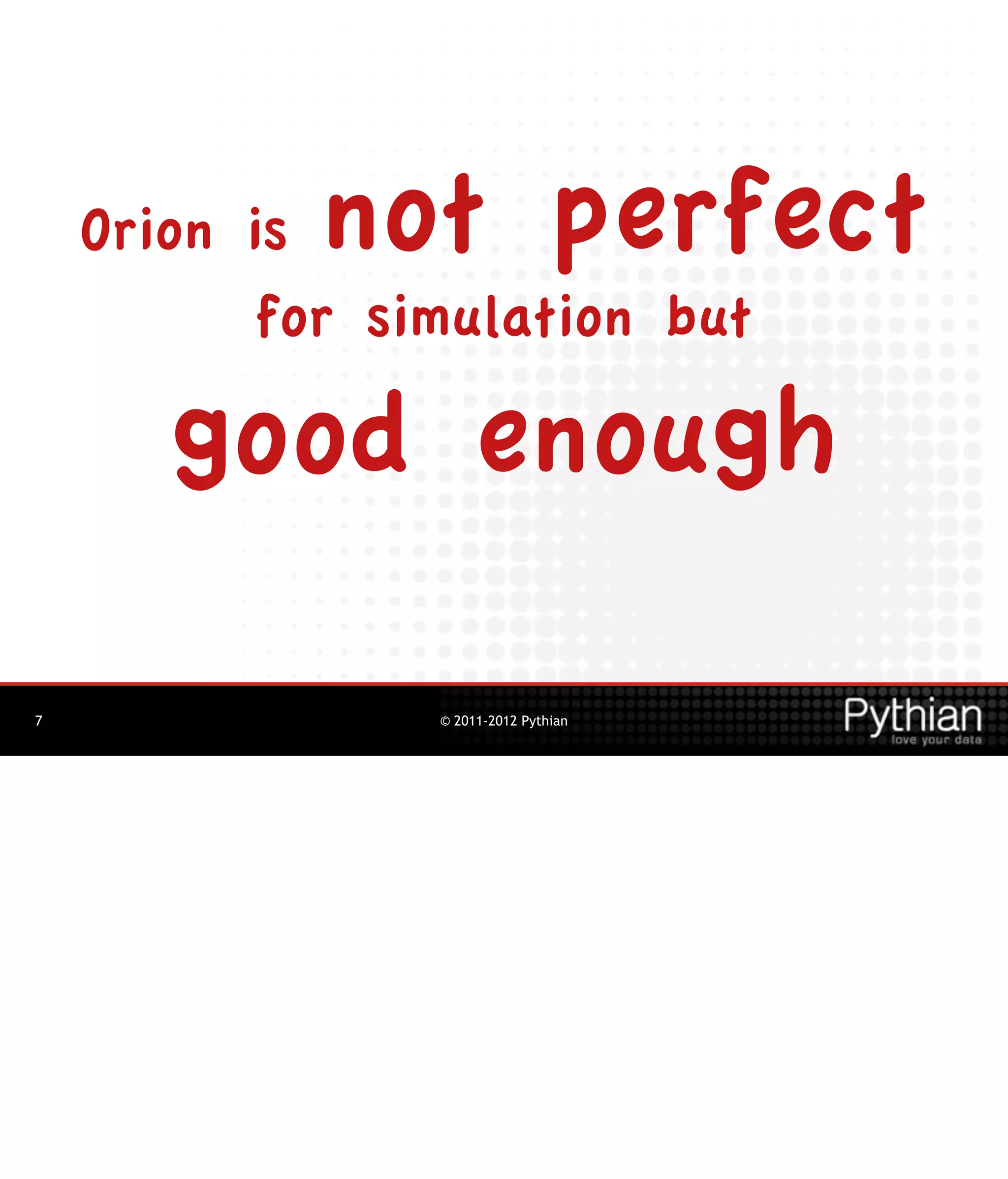 Orion isnot perfect
           for simulation but

       good enough

7                © 2011-2012 Pythian
 