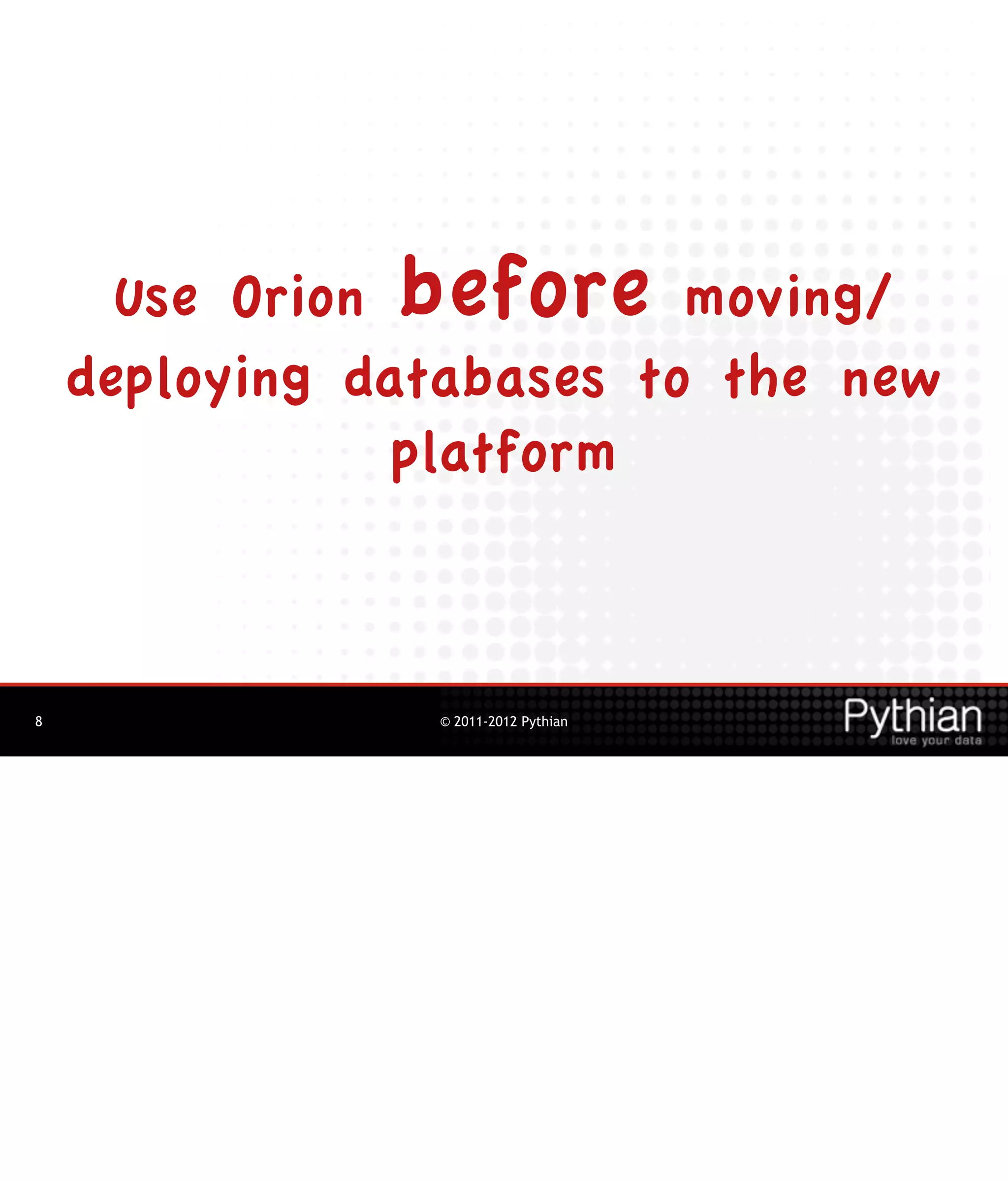 Use Orion before moving/
    deploying databases to the new
                platform



8               © 2011-2012 Pythian
 