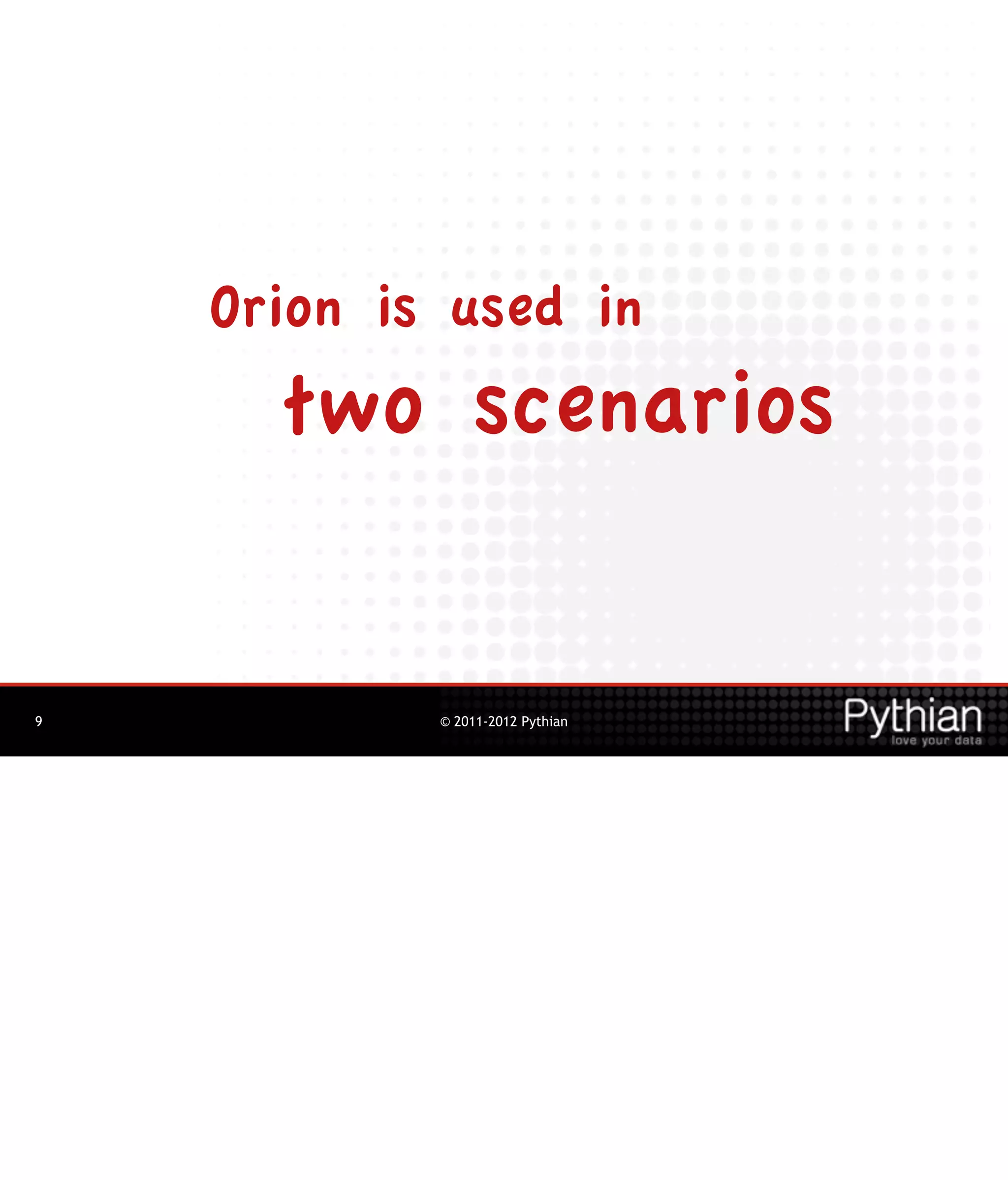 Orion is used in
      two scenarios


9           © 2011-2012 Pythian
 