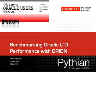 Benchmarking Oracle I/O
Performance with ORION
Alex Gorbachev
Ottawa, ON
4-Feb-2013
 