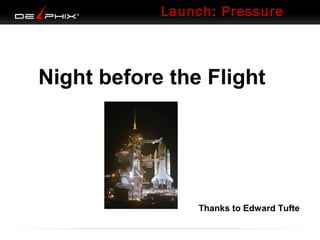 Launch: Pressure

Midnight
January 28, the Flight
1986
Night before
Lives are on the line

Thanks to Edward Tufte

 