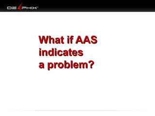 What if AAS
indicates
a problem?

 