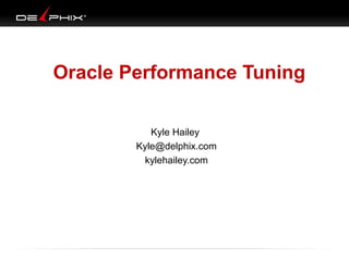 Oracle Performance Tuning
Kyle Hailey
Kyle@delphix.com
kylehailey.com

 
