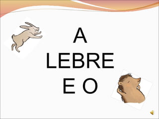 A LEBRE E O OURIÇO 