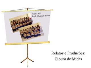 Turma 407 Profa Maristela Souza Relatos e Produções: O ouro de Midas 