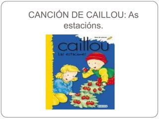 CANCIÓN DE CAILLOU: As estacións.<br />