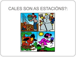 CALES SON AS ESTACIÓNS?:<br />