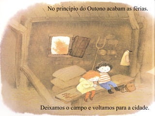 No princípio do Outono acabam as férias. Deixamos o campo e voltamos para a cidade.