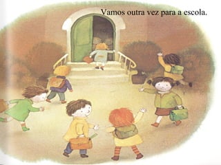 Vamos outra vez para a escola.