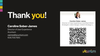 Thankyou!
Caroline Sober-James
Director of User Experience
Acumium
cjames@acumium.com
608.709.7560
 