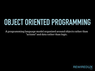 OBJECT ORIENTED PROGRAMMING
A programming language model organized around objects rather than
"actions" and data rather than logic.
 