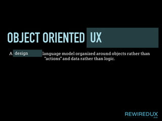 OBJECT ORIENTED PROGRAMMING
A programming language model organized around objects rather than
"actions" and data rather than logic.
UX
design
 