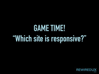 GAME TIME!
“Which site is responsive?”
 