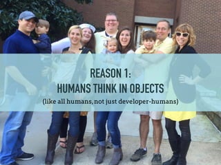 REASON 1:
HUMANS THINK IN OBJECTS
(like all humans,not just developer-humans)
 