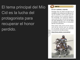 El tema principal del Mío
Cid es la lucha del
protagonista para
recuperar el honor
perdido.
 