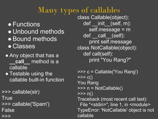 Many types of callables
                                class Callable(object):
  ● Functions                      def __i...