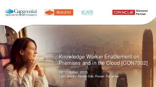 Knowledge Worker Enablement on
Premises and in the Cloud [CON7002]
29th October, 2015
Léon Smiers, Manas Deb, Prasen Palvankar
 