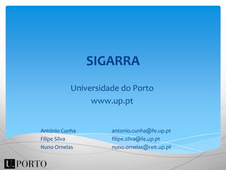 SIGARRA Universidade do Porto www.up.pt António Cunha Filipe Silva Nuno Ornelas antonio.cunha@fe.up.pt filipe.silva@fe.up.pt nuno.ornelas@reit.up.pt 