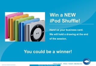 Win a NEW iPod Shuffle! Hand us your business card. We will hold a drawing at the end of the session. You could be a winner! 