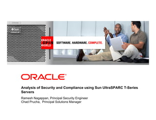 Analysis of Security and Compliance using Sun UltraSPARC T-Series
Servers
Ramesh Nagappan, Principal Security Engineer
Chad Prucha, Principal Solutions Manager
 