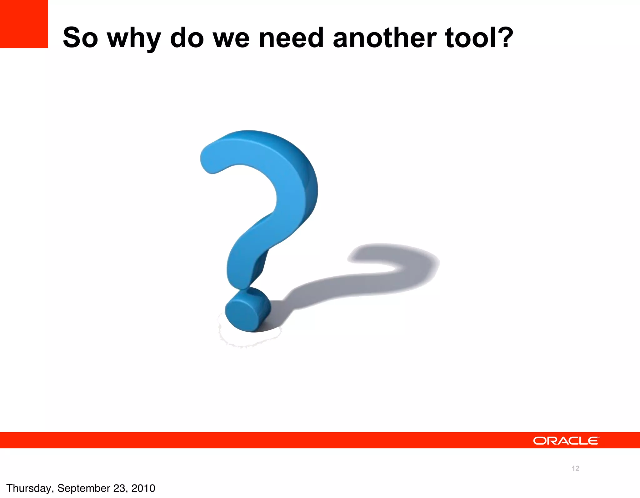 So why do we need another tool?




                                            12

Thursday, September 23, 2010
 