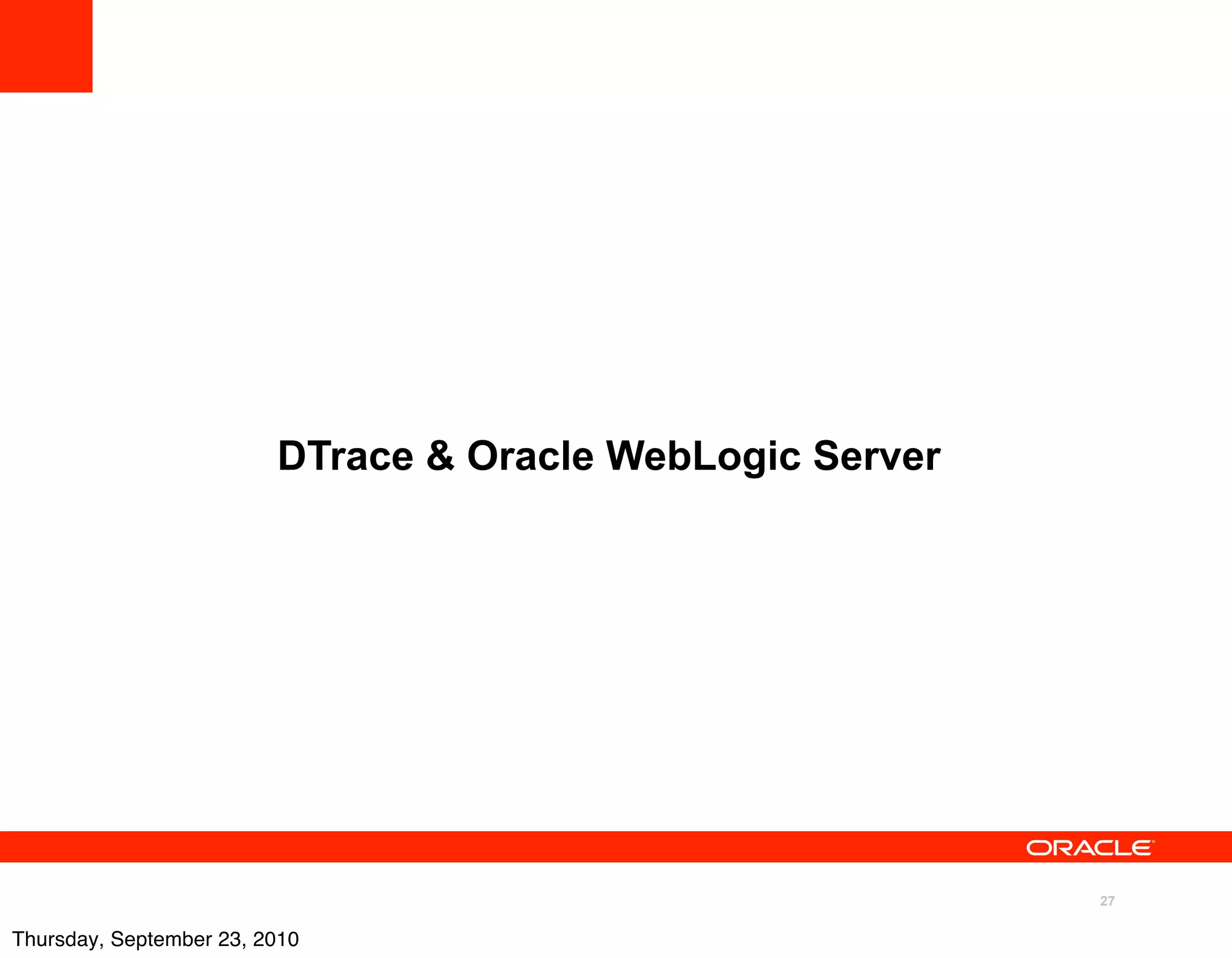DTrace & Oracle WebLogic Server




                                                           27

Thursday, September 23, 2010
 