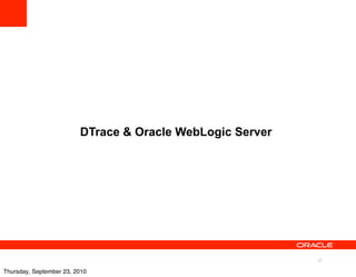 DTrace & Oracle WebLogic Server




                                                           27

Thursday, September 23, 2010
 