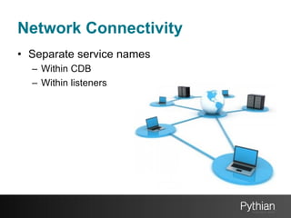 Network Connectivity
•  Separate service names
–  Within CDB
–  Within listeners

 