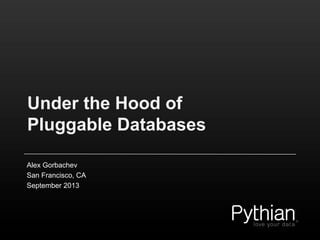 Under the Hood of
Pluggable Databases
Alex Gorbachev
San Francisco, CA
September 2013

 