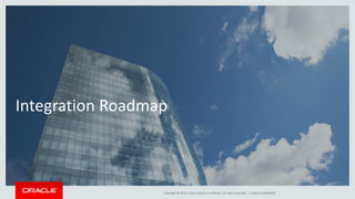 Copyright © 2015, Oracle and/or its affiliates. All rights reserved. |
Integration Roadmap
Oracle Confidential
 