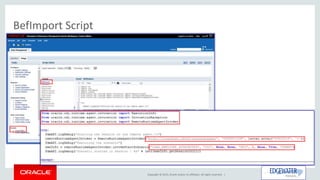 Copyright © 2015, Oracle and/or its affiliates. All rights reserved. |
BefImport Script
 