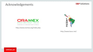 Copyright © 2014, Oracle and/or its affiliates. All rights reserved. |
Acknowledgements
http://www.oramex.org/index.php
http://www.laouc.net/
 