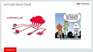 Copyright © 2014, Oracle and/or its affiliates. All rights reserved. |
Let’s talk about Cloud
 