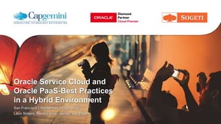 Oracle Service Cloud and
Oracle PaaS-Best Practices
in a Hybrid Environment
San Francisco | September 18-22, 2016
Léon Smiers, Remco Stolp, Jeroen van Essen
 