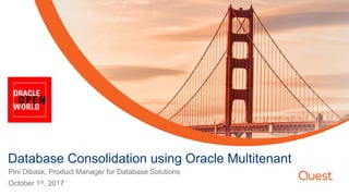 Database Consolidation using Oracle Multitenant
Pini Dibask, Product Manager for Database Solutions
October 1st, 2017
 