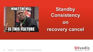 Get the Most out of Oracle Data Guard!
Standby
Consistency
on
recovery cancel
9/29/201763
 