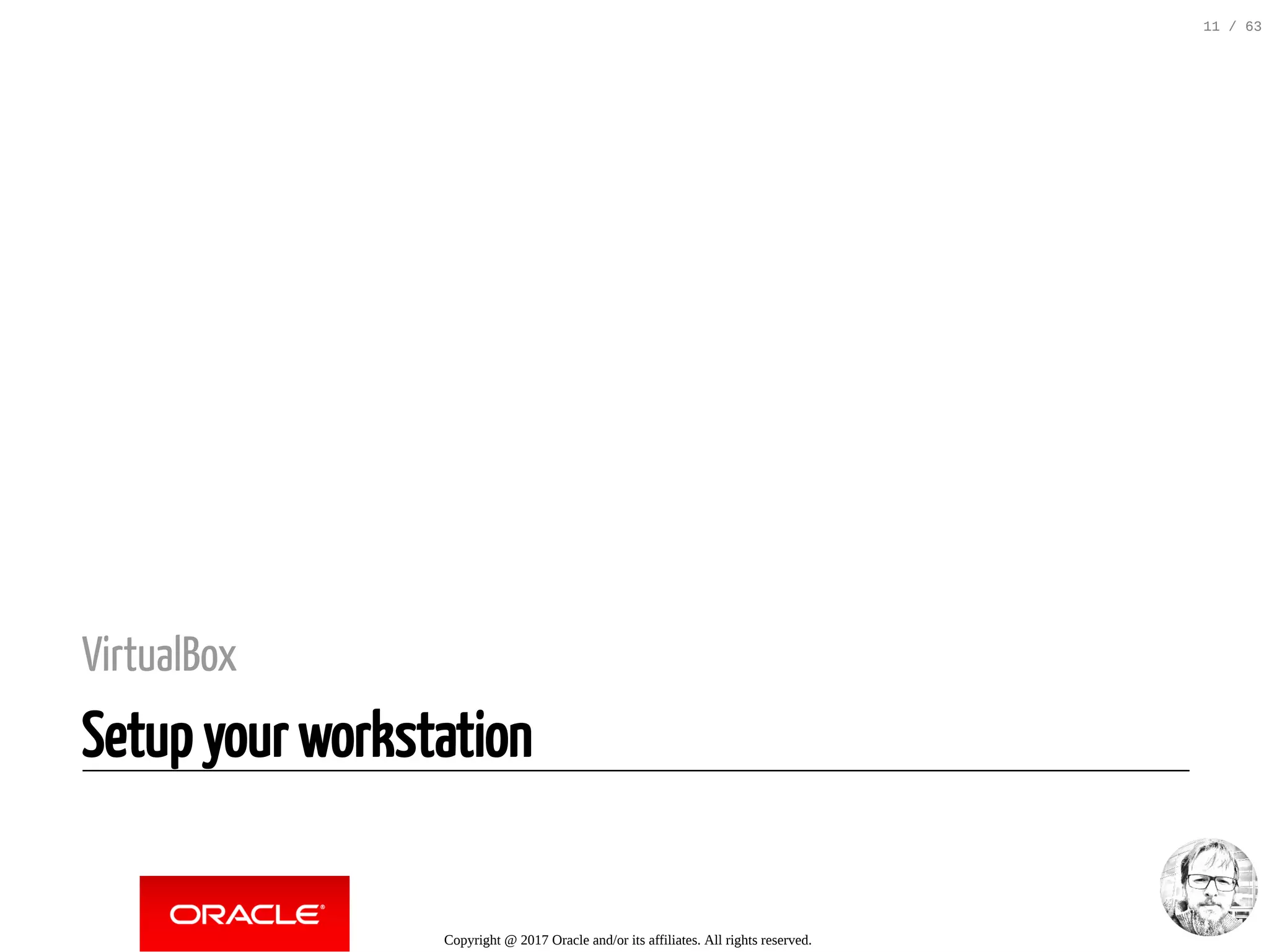 VirtualBox Setup your workstation Copyright @ 2017 Oracle and/or its affiliates. All rights reserved. 11 / 63 