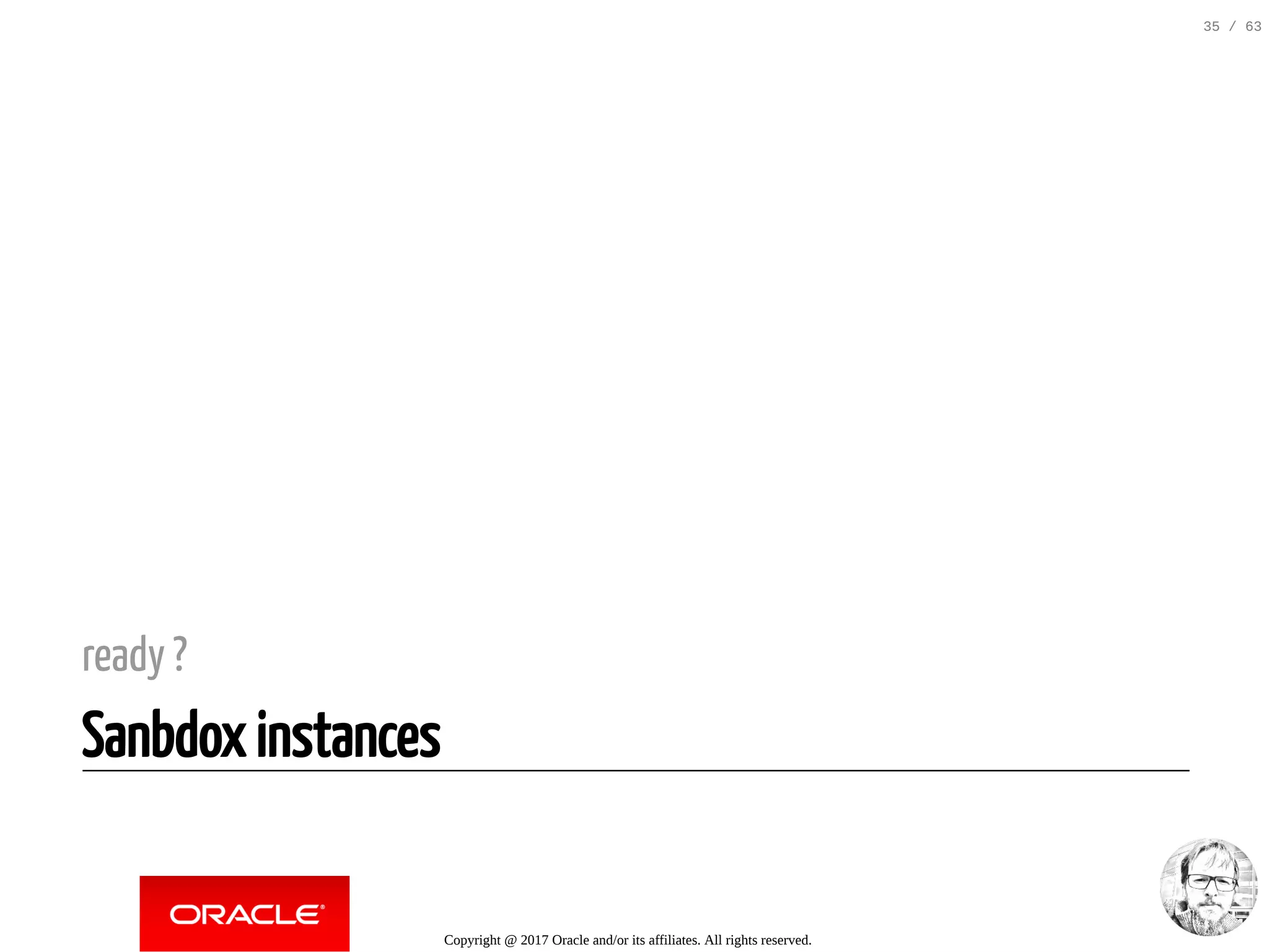 ready ? Sanbdox instances Copyright @ 2017 Oracle and/or its affiliates. All rights reserved. 35 / 63 