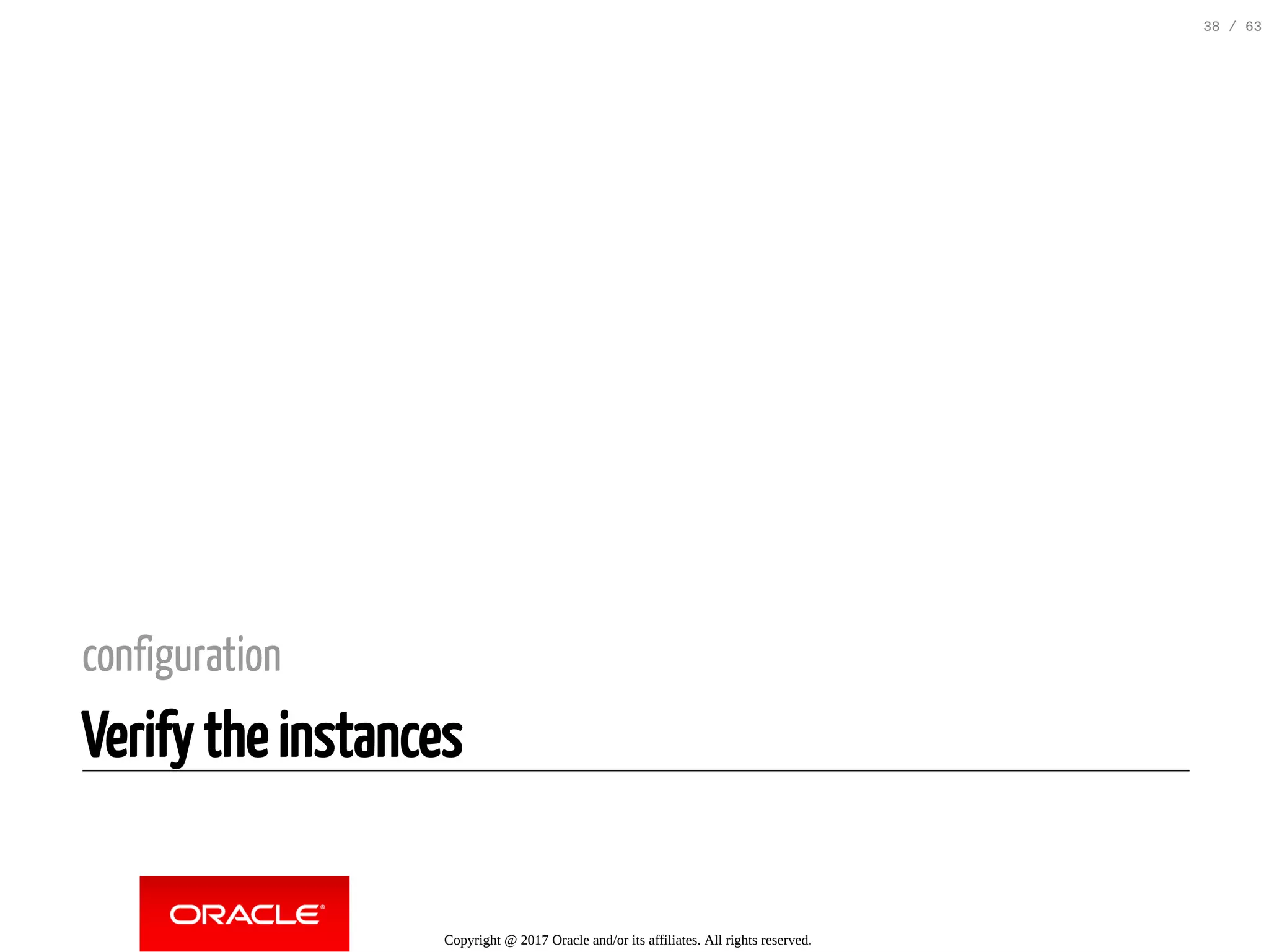 configuration Verify the instances Copyright @ 2017 Oracle and/or its affiliates. All rights reserved. 38 / 63 