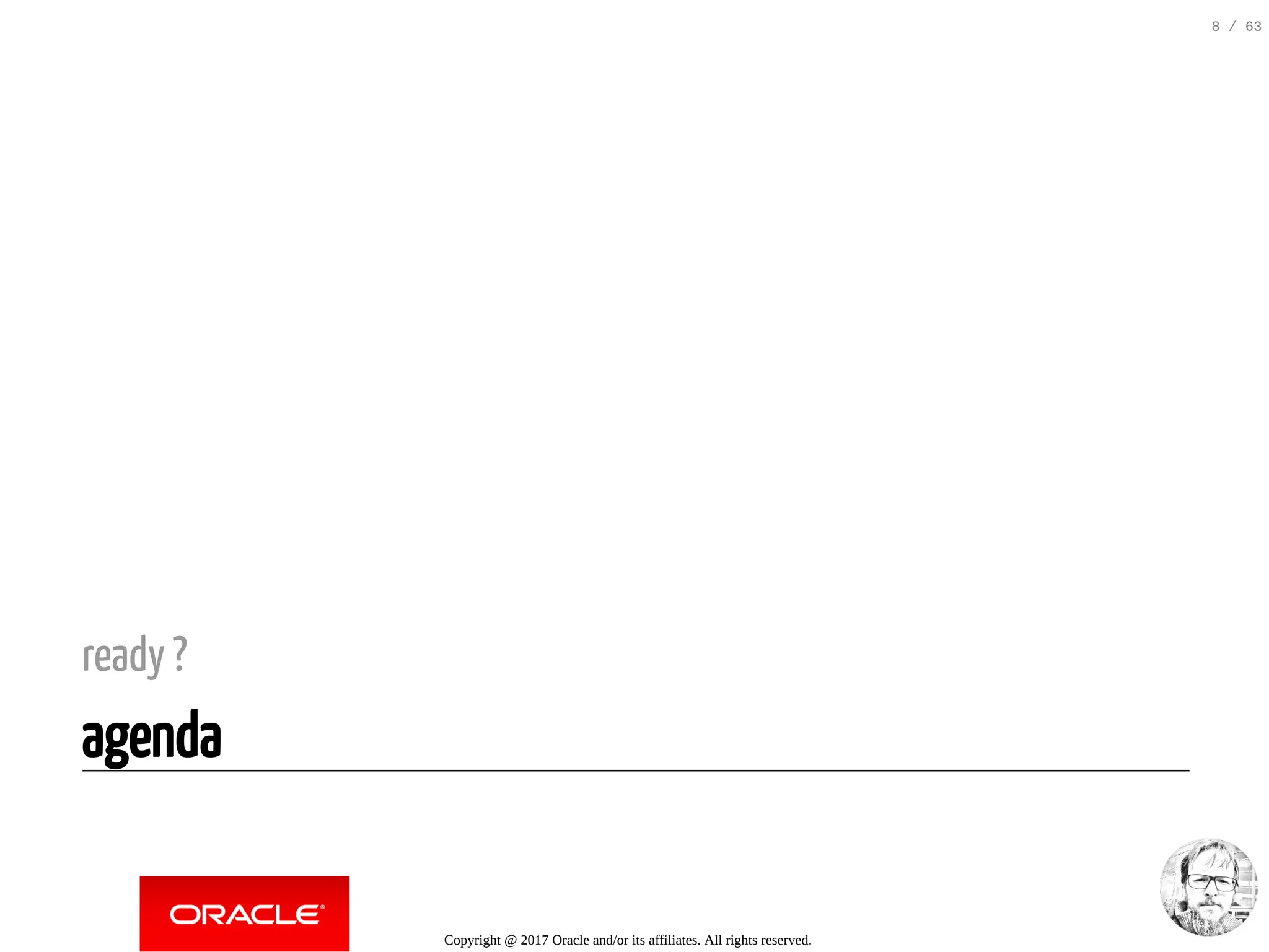 ready ? agenda Copyright @ 2017 Oracle and/or its affiliates. All rights reserved. 8 / 63 