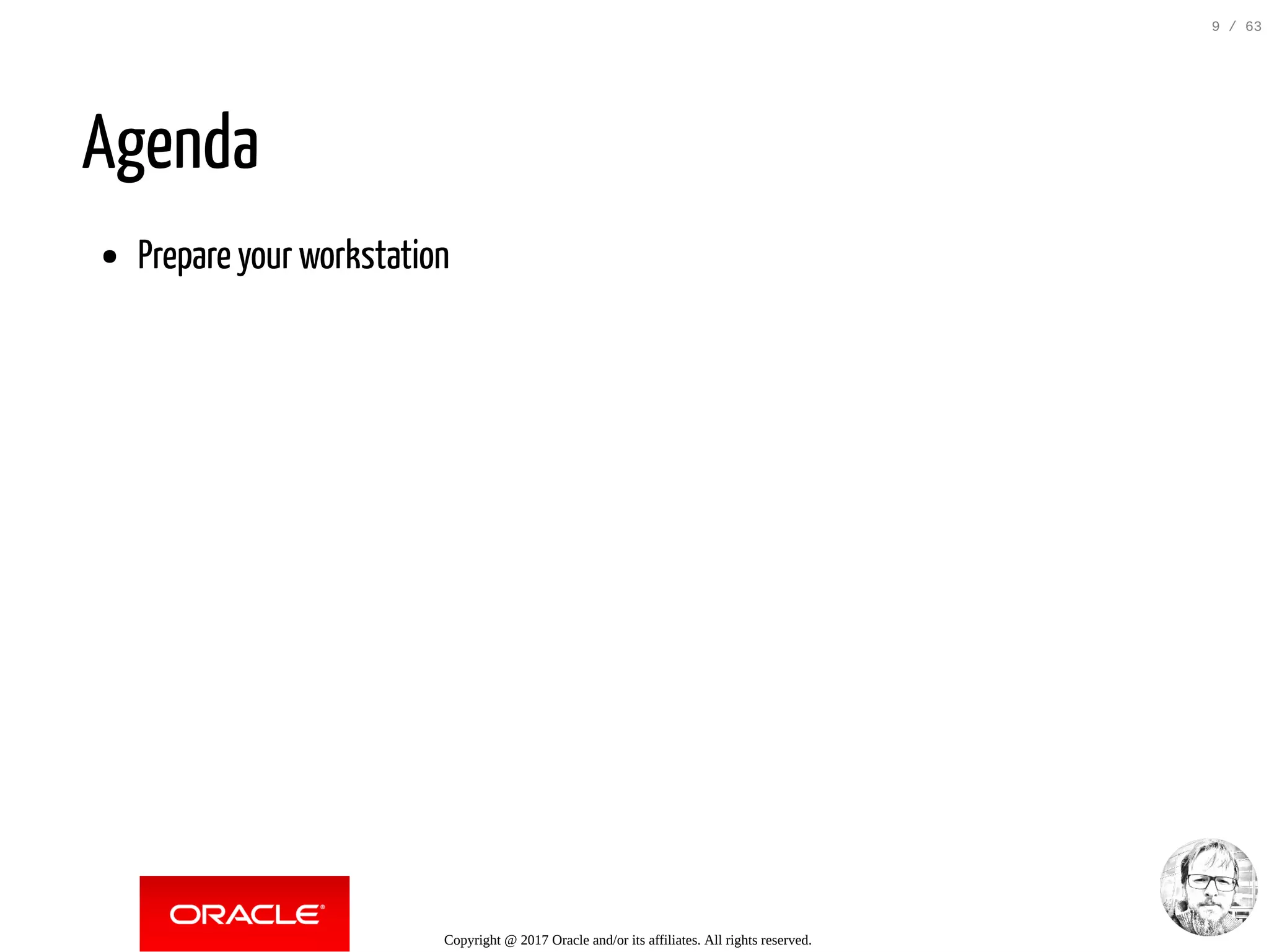 Agenda Prepare your workstation Copyright @ 2017 Oracle and/or its affiliates. All rights reserved. 9 / 63 