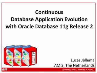 Release 2 Release 3 Base Release Continuous Database Application Evolution with Oracle Database 11g Release 2  Lucas Jellema  AMIS, The Netherlands 
