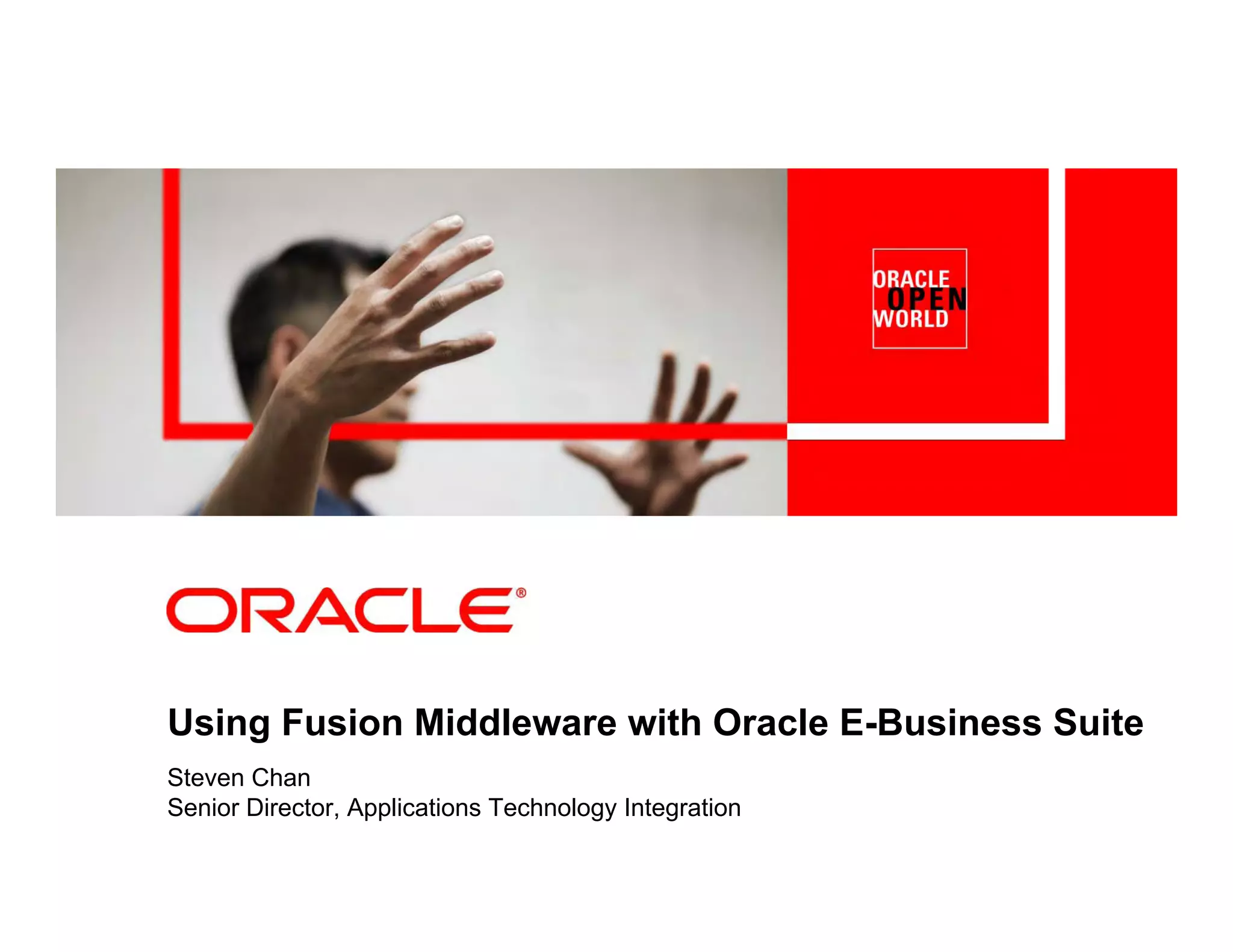 Using Fusion Middleware with Oracle E-Business Suite
Steven Chan
Senior Director, Applications Technology Integration
 
