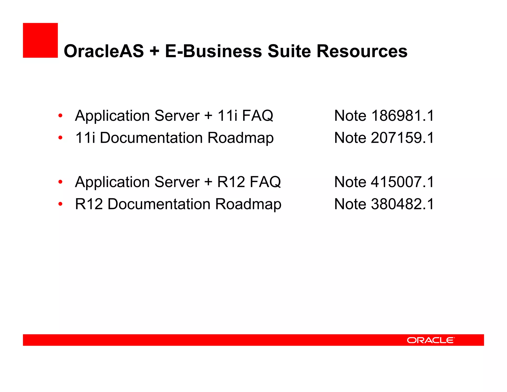 OracleAS + E-Business Suite Resources


• Application Server + 11i FAQ   Note 186981.1
• 11i Documentation Roadmap      Note 207159.1

• Application Server + R12 FAQ   Note 415007.1
• R12 Documentation Roadmap      Note 380482.1
 
