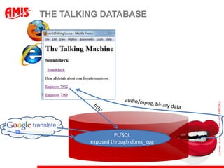 THE TALKING DATABASE




                   PL/SQL
         exposed through dbms_epg
 
