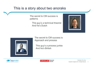 5Copyright © Capgemini 2013. All Rights Reserved
Presentation Title | Date
This is a story about two anoraks
The secret to...