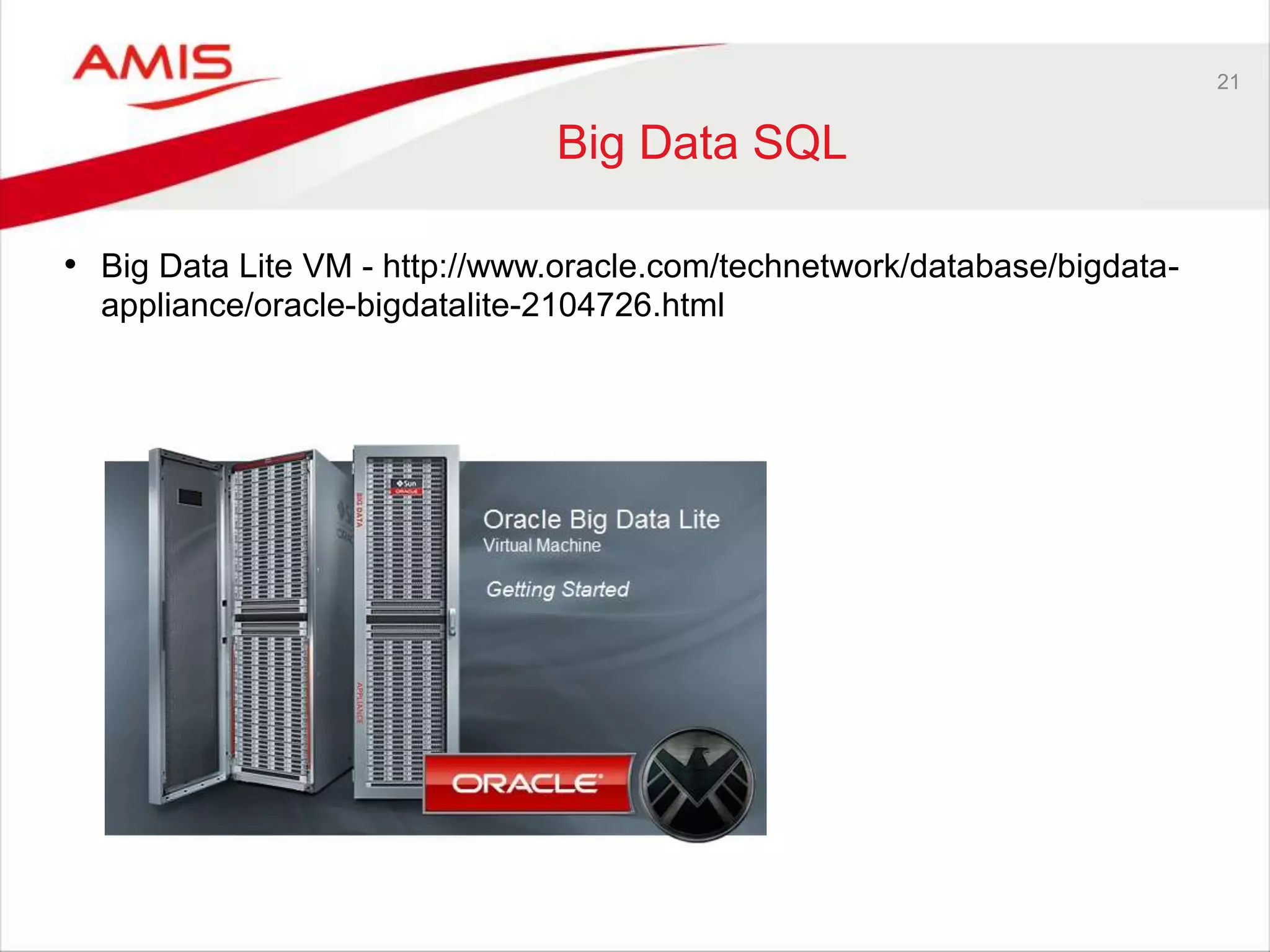 21 
Big Data SQL 
• Big Data Lite VM - http://www.oracle.com/technetwork/database/bigdata-appliance/ 
oracle-bigdatalite-2104726.html 
 