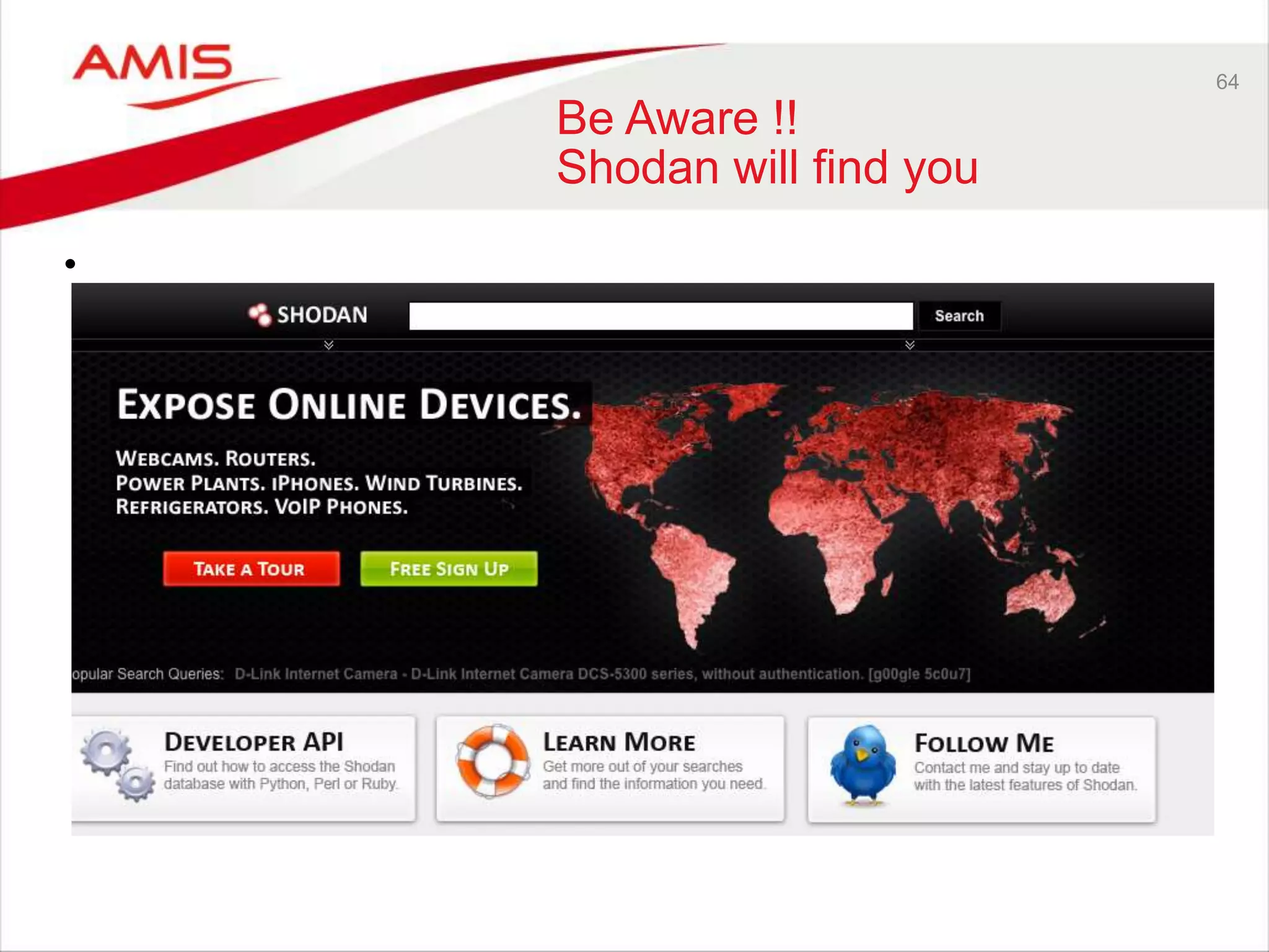 64 
Be Aware !! 
Shodan will find you 
• 
 