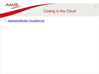 193 
Coding in the Cloud 
• AppicationBuilder CloudService 
 