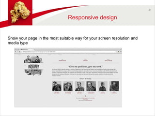 41 
Responsive design 
Show your page in the most suitable way for your screen resolution and 
media type 
 